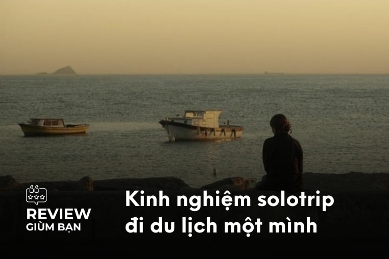 Solo Trip: Du lịch một mình đáng sợ hay đáng trải nghiệm? 