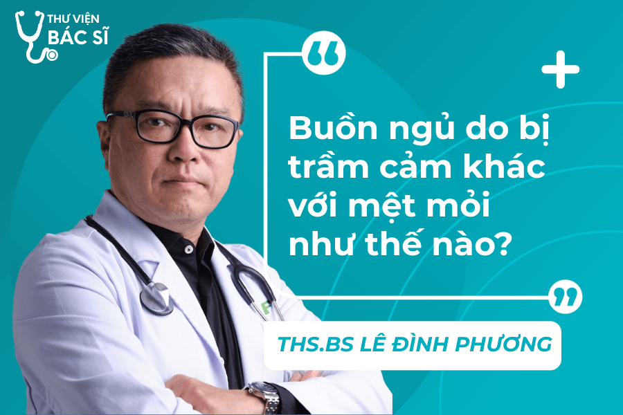 Hỏi đáp Bác sĩ: Buồn ngủ do bị trầm cảm khác với mệt mỏi như thế nào? 