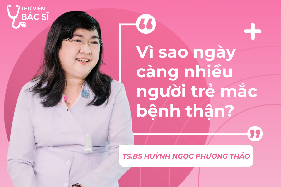 Hỏi đáp Bác sĩ: Vì sao ngày càng nhiều người trẻ mắc bệnh thận? 