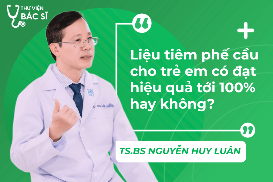 Hỏi đáp Bác sĩ: Liệu tiêm phế cầu cho trẻ em có đạt hiệu quả tới 100% hay không? 