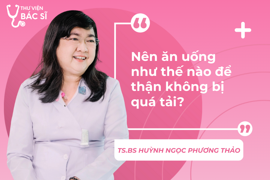 Hỏi đáp Bác sĩ: Nên ăn uống như thế nào để thận không bị quá tải? 