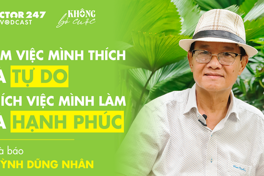 Nhà báo Huỳnh Dũng Nhân: Làm việc mình thích là tự do, thích việc mình làm là hạnh phúc