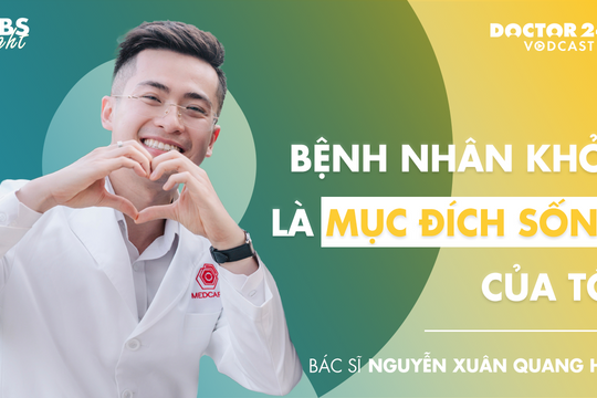 BS. Nguyễn Xuân Quang Huy: Bệnh nhân khoẻ là mục đích sống của tôi