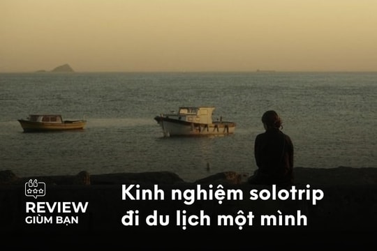 Solo Trip: Du lịch một mình đáng sợ hay đáng trải nghiệm?