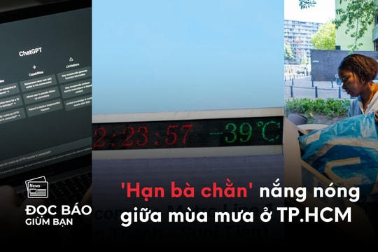 4/8/2025 | 'Hạn bà chằn' gây nắng nóng giữa mùa mưa ở TP.HCM. Lần đầu quét não người dùng ChatGPT