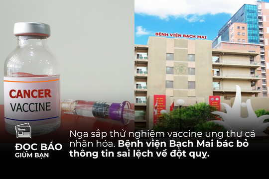 5/8/2025 | Nga sắp thử nghiệm vaccine ung thư cá nhân hóa. Bệnh viện Bạch Mai bác bỏ thông tin “tăng 1 độ C, nguy cơ đột quỵ tăng 10%”