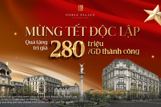Noble Palace Tay Thang Long công bố chính sách 'Mừng Tết Độc Lập'