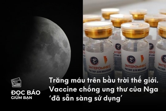 8/9/2025 | Trăng máu trên bầu trời thế giới. Vaccine chống ung thư của Nga ‘đã sẵn sàng sử dụng’