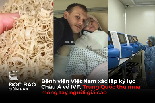 25/9/2025 | Bệnh viện Việt Nam xác lập kỷ lục Châu Á về IVF. Trung Quốc thu mua móng tay người giá cao