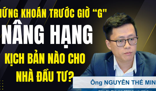 Chứng khoán trước giờ nâng hạng: Kịch bản nào cho nhà đầu tư?