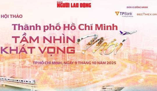 Báo Người Lao Động tổ chức Hội thảo "TP HCM – Tầm nhìn mới, khát vọng mới"