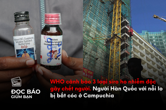 WHO cảnh báo 3 loại siro ho nhiễm độc gây chết người. Người Hàn Quốc với nỗi lo bị bắt cóc ở Campuchia