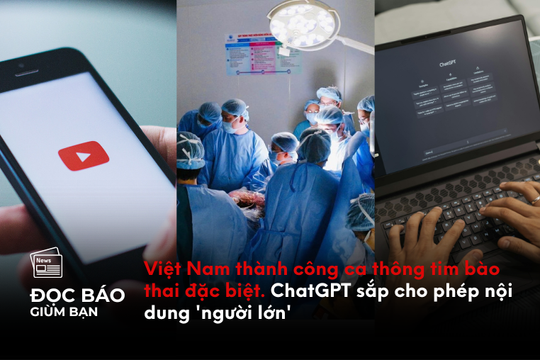 Việt Nam thành công ca thông tim bào thai đặc biệt. ChatGPT sắp cho phép nội dung 'người lớn'