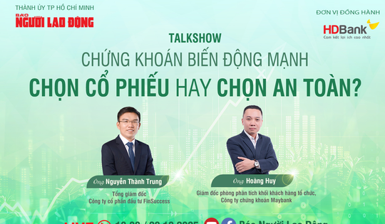Sáng 23-10, talkshow Chứng khoán biến động mạnh: Chọn cổ phiếu hay chọn an toàn?