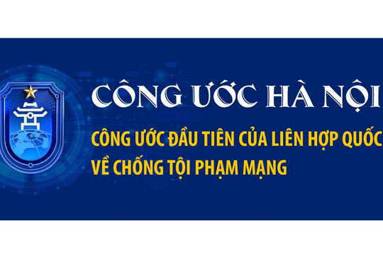 Công ước Hà Nội: Thiết lập chuẩn mực quốc tế và mạng lưới hợp tác điều tra tội phạm mạng