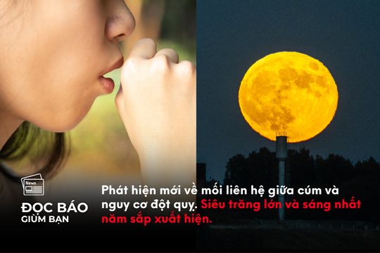 Phát hiện mới về mối liên hệ giữa cúm và nguy cơ đột quỵ. Siêu trăng lớn và sáng nhất năm sắp xuất hiện