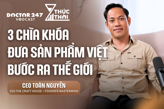3 Chìa khóa đưa sản phẩm thủ công Việt ra thế giới - CEO Toàn Nguyễn, The Craft House