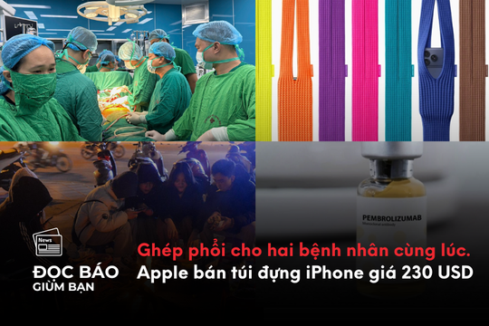 Lần đầu tiên ghép phổi cho hai bệnh nhân cùng lúc. Apple bán túi đựng iPhone giá 230 USD