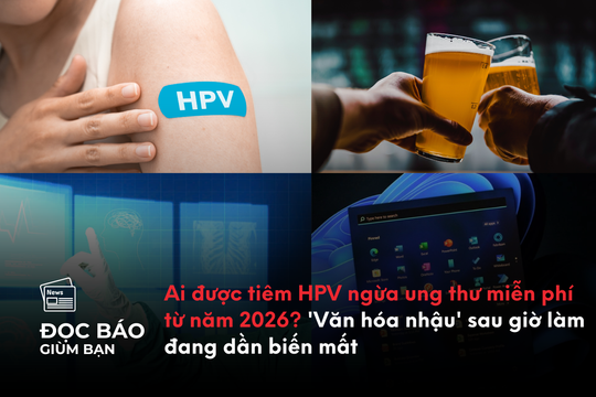 Ai được tiêm HPV ngừa ung thư miễn phí từ năm 2026? 'Văn hóa nhậu' sau giờ làm đang dần biến mất