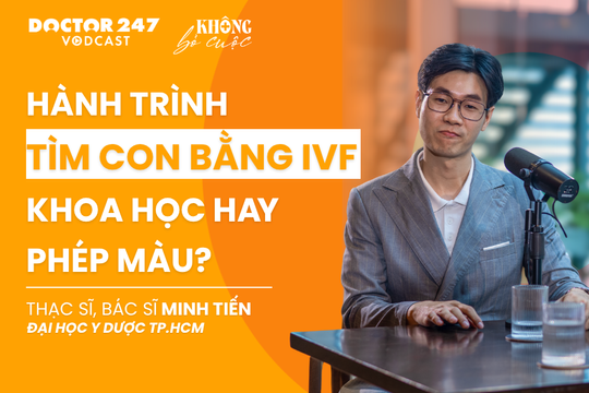 Hành trình tìm con bằng IVF: Khoa học hay phép màu? Thạc sĩ, Bác sĩ Minh Tiến | #Khôngbỏcuộc EP9