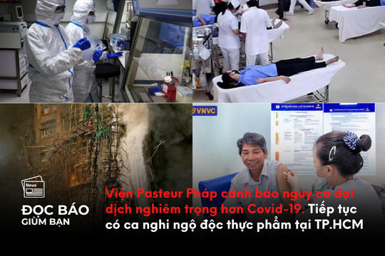 Viện Pasteur Pháp cảnh báo nguy cơ đại dịch nghiêm trọng hơn Covid-19. Tiếp tục có ca nghi ngộ độc thực phẩm tại TP.HCM