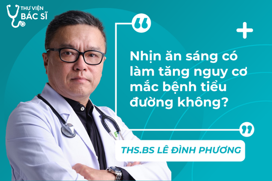 Hỏi đáp Bác sĩ: Nhịn ăn sáng có làm tăng nguy cơ mắc bệnh tiểu đường không?