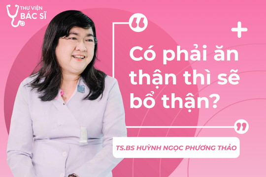 Hỏi đáp Bác sĩ: Có phải ăn thận thì sẽ bổ thận?
