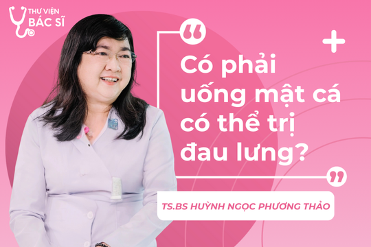 Hỏi đáp Bác sĩ: Có phải uống mật cá có thể trị đau lưng?
