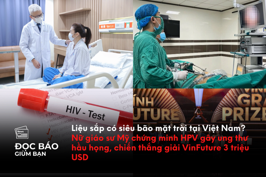 Liệu sắp có siêu bão mặt trời tại Việt Nam? Nữ giáo sư Mỹ chứng minh HPV gây ung thư hầu họng, chiến thắng giải VinFuture 3 triệu USD