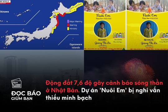 Động đất 7,6 độ gây cảnh báo sóng thần ở Nhật. Dự án 'Nuôi Em' bị nghi vấn thiếu minh bạch