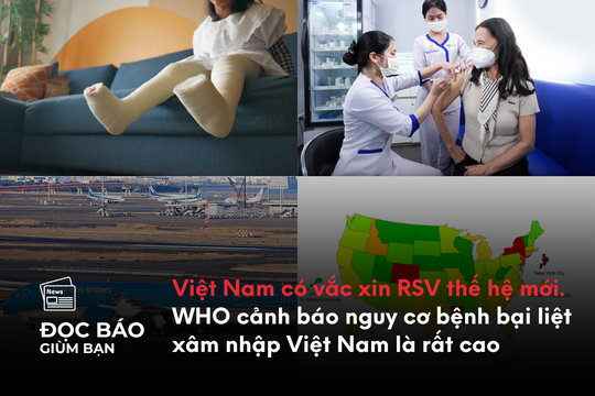 Việt Nam có vắc xin RSV thế hệ mới. WHO cảnh báo nguy cơ bệnh bại liệt xâm nhập Việt Nam là rất cao