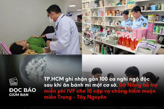 TP.HCM ghi nhận gần 100 ca nghi ngộ độc sau khi ăn bánh mì một cơ sở. Đà Nẵng hỗ trợ miễn phí IVF cho 15 cặp vợ chồng hiếm muộn miền Trung - Tây Nguyên