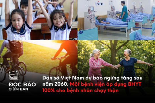 Dân số Việt Nam dự báo ngừng tăng sau năm 2060. Một bệnh viện áp dụng BHYT 100% cho bệnh nhân chạy thận