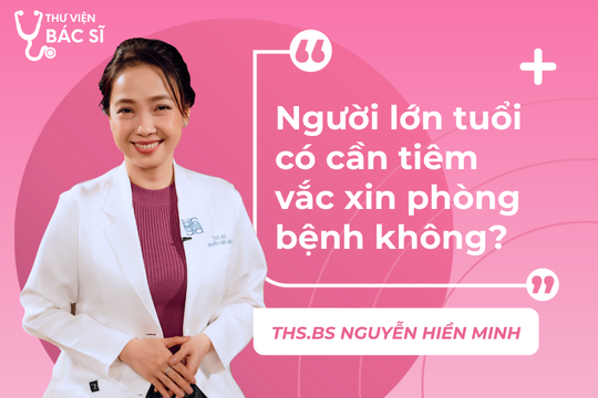 Hỏi đáp Bác sĩ: Người lớn tuổi có cần tiêm vắc xin phòng bệnh không?