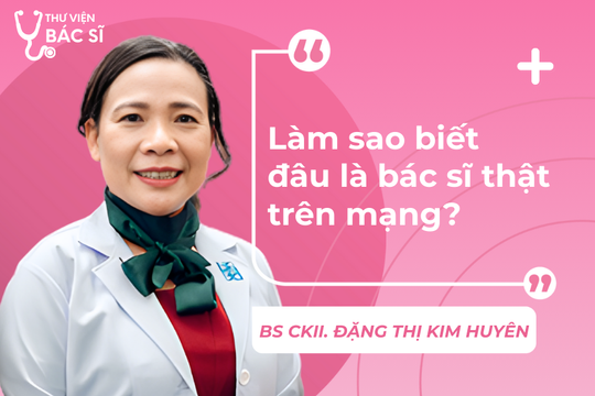 Hỏi đáp Bác sĩ: Làm sao biết đâu là bác sĩ thật trên mạng?