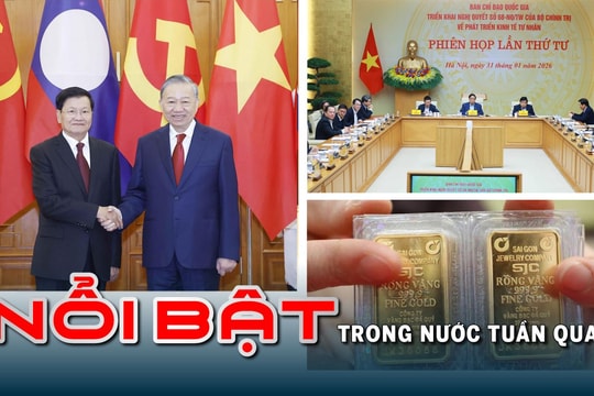 Nổi bật tuần qua: Quan hệ hữu nghị vĩ đại, đoàn kết đặc biệt Việt Nam-Lào bước sang giai đoạn mới; thực hiện '5 tiên phong' thúc đẩy kinh tế tư nhân