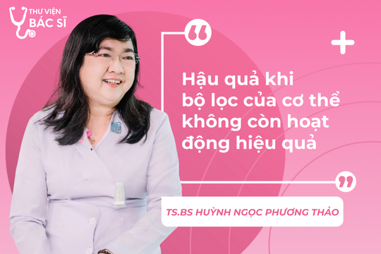 Hỏi đáp Bác sĩ: Hậu quả khi bộ lọc của cơ thể không còn hoạt động hiệu quả