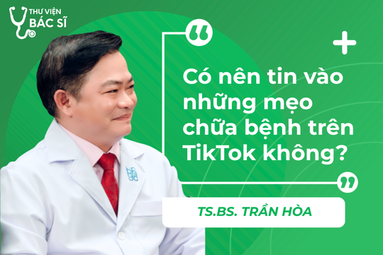 Hỏi đáp Bác sĩ: Có nên tin vào những mẹo chữa bệnh trên TikTok không?