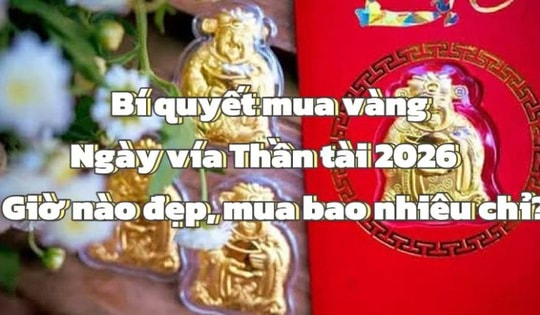 Bí quyết mua vàng lấy may ngày vía Thần Tài 2026: Giờ nào đẹp? Mua bao nhiêu chỉ?