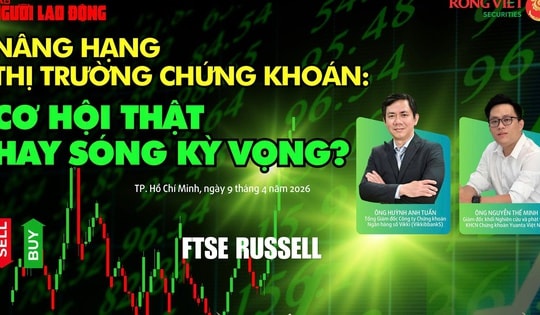 Talkshow: Nâng hạng thị trường chứng khoán - Cơ hội thật hay sóng kỳ vọng?