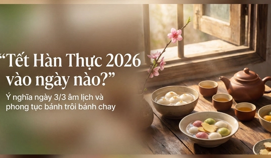 Tết Hàn thực 2026 là ngày nào? Nguồn gốc và ý nghĩa của Tết Hàn thực 3/3
