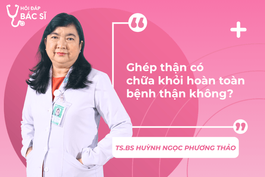 Ghép thận có chữa khỏi hoàn toàn bệnh thận không?