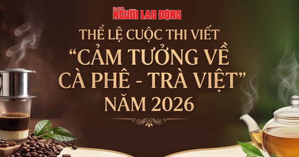 Mời bạn đọc tham gia cuộc thi viết "Cảm tưởng về cà phê - trà Việt" năm 2026