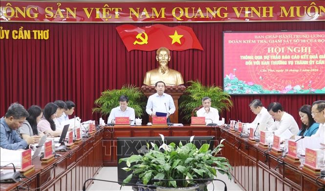 Đoàn kiểm tra, giám sát số 28 của Bộ Chính trị làm việc với Ban Thường vụ Thành ủy Cần Thơ